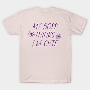 My Boss Thinks I'm Cute T-Shirt